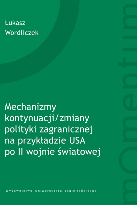 Book cover Mechanizmy kontynuacji/zmiany polityki zagranicznej na przykładzie USA po II wojnie światowej