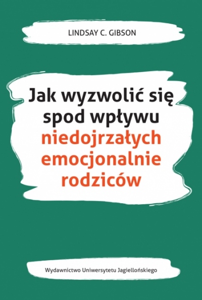 Okładka Jak wyzwolić się spod wpływu niedojrzałych emocjonalnie rodziców